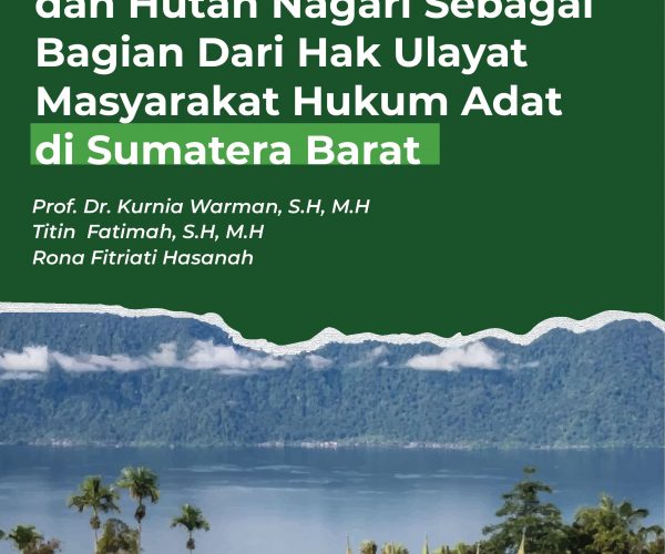 LAPORAN HASIL PENELITIAN KEDUDUKAN HUTAN ADAT DAN HUTAN NAGARI SEBAGAI BAGIAN  DARI HAK ULAYAT MASYARAKAT HUKUM ADAT DI SUMATERA BARAT:  STUDI HARMONISASI HUKUM AGRARIA DAN HUKUM KEHUTANAN