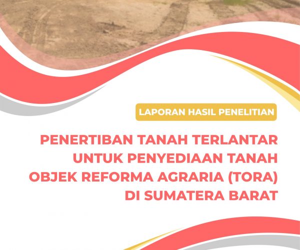 LAPORAN HASIL PENELITIAN PENERTIBAN TANAH TERLANTAR UNTUK PENYEDIAAN TANAH  OBJEK REFORMA AGRARIA (TORA) DI SUMATERA BARAT